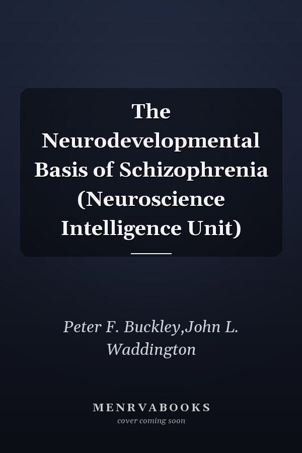 The Neurodevelopmental Basis of Schizophrenia (Neuroscience Intelligence Unit)