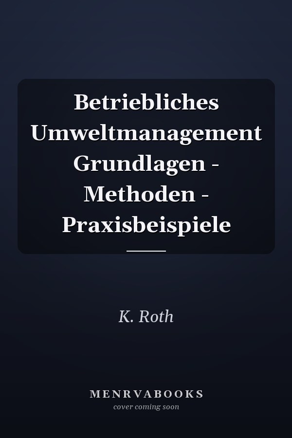 Betriebliches Umweltmanagement Grundlagen - Methoden - Praxisbeispiele