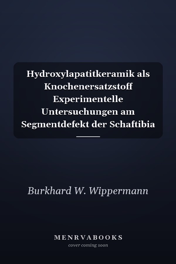 Hydroxylapatitkeramik als Knochenersatzstoff Experimentelle Untersuchungen am Segmentdefekt der Schaftibia