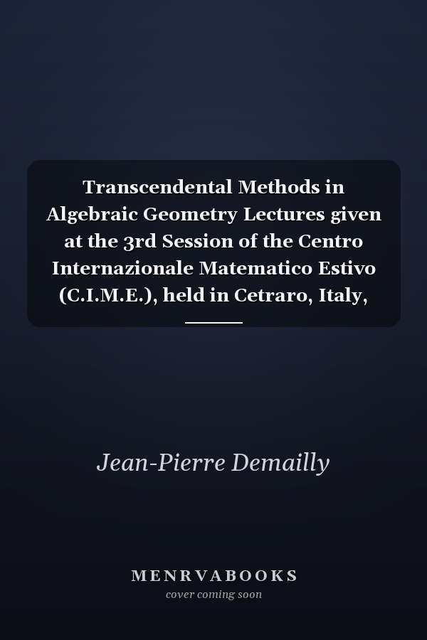 Transcendental Methods in Algebraic Geometry Lectures given at the 3rd Session of the Centro Internazionale Matematico Estivo (C.I.M.E.), held in Cetraro, Italy, July 4-12, 1994