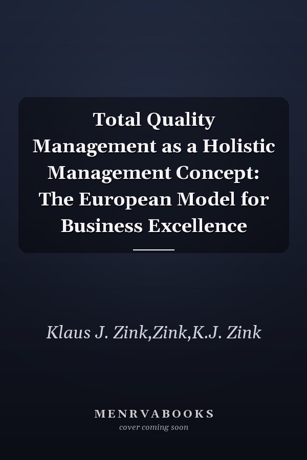 Total Quality Management as a Holistic Management Concept: The European Model for Business Excellence
