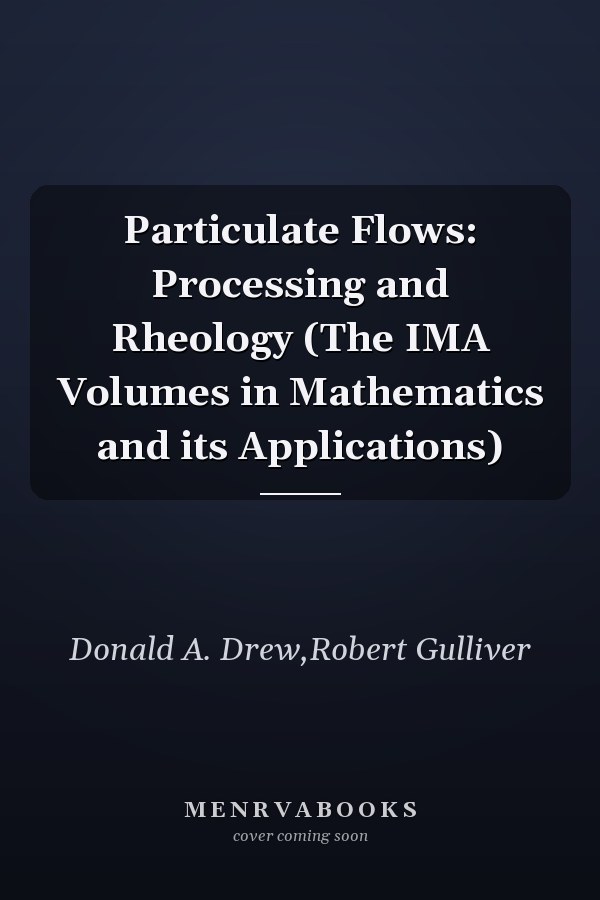Particulate Flows: Processing and Rheology (The IMA Volumes in Mathematics and its Applications)