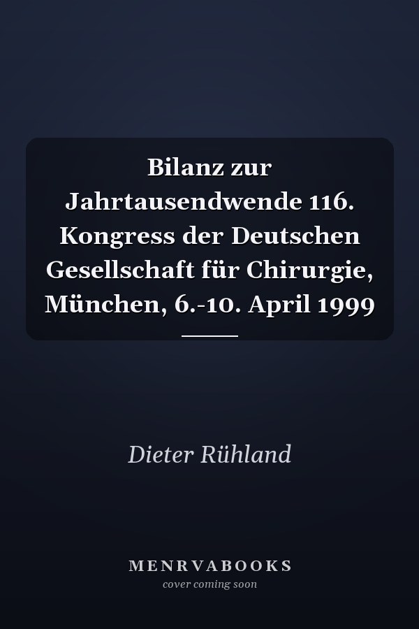 Bilanz zur Jahrtausendwende 116. Kongress der Deutschen Gesellschaft für Chirurgie, München, 6.-10. April 1999