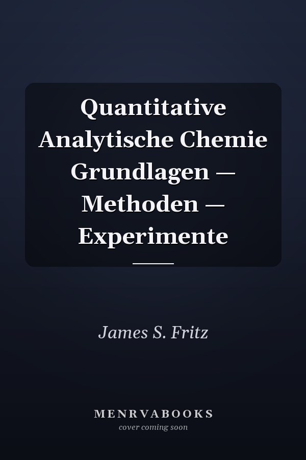 Quantitative Analytische Chemie Grundlagen — Methoden — Experimente
