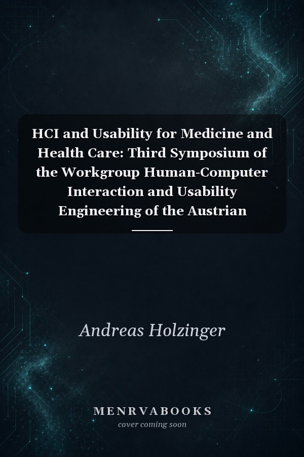 HCI and Usability for Medicine and Health Care: Third Symposium of the Workgroup Human-Computer Interaction and Usability Engineering of the Austrian Computer Society, USAB 2007, Graz, Austria, November 22, 2007, Proceedings
