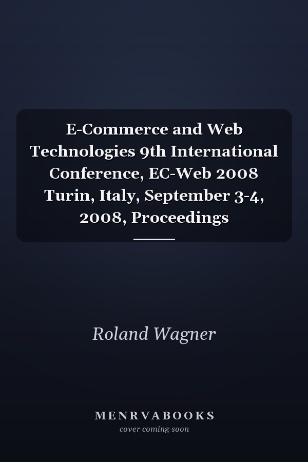 E-Commerce and Web Technologies 9th International Conference, EC-Web 2008 Turin, Italy, September 3-4, 2008, Proceedings