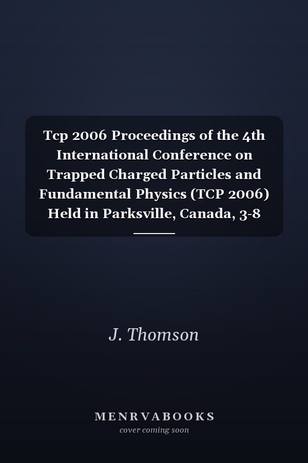 Tcp 2006 Proceedings of the 4th International Conference on Trapped Charged Particles and Fundamental Physics (TCP 2006) Held in Parksville, Canada, 3-8 September 2006