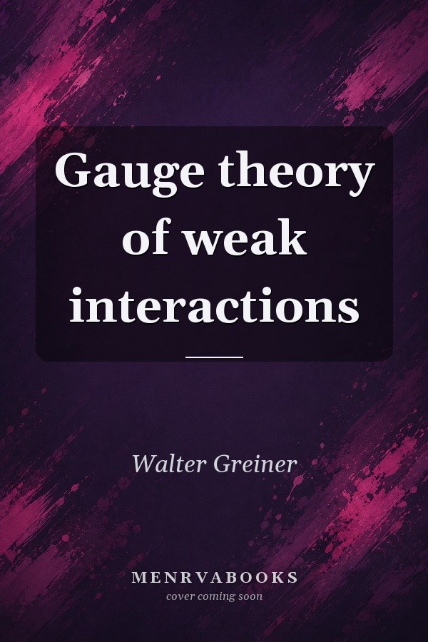 Gauge Theory of Weak Interactions