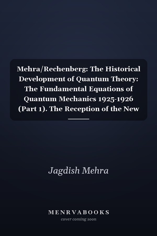 Mehra/Rechenberg: The Historical Development of Quantum Theory: The Fundamental Equations of Quantum Mechanics 1925-1926 (Part 1). The Reception of the New Quantum Mechanics 1925-1926 (Part 2)