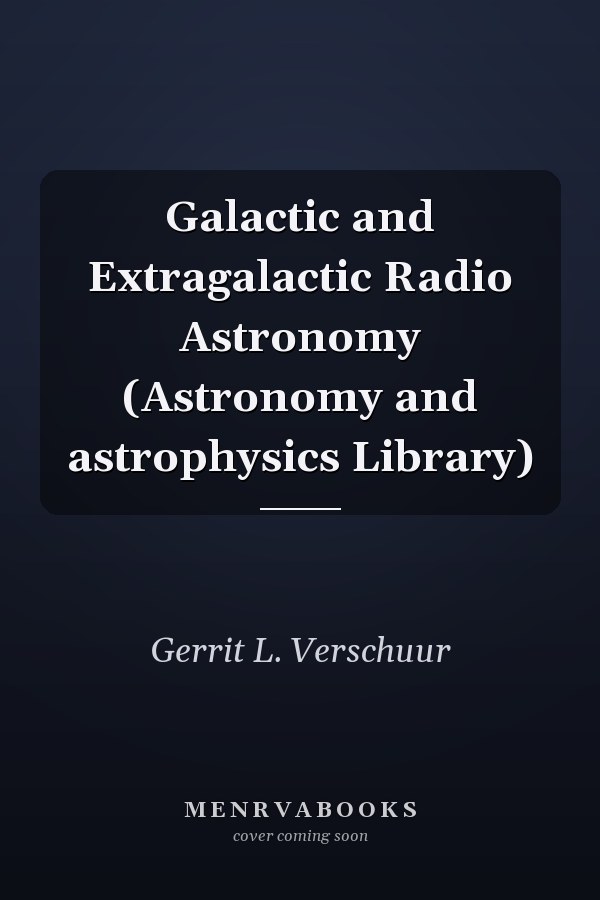 Galactic and Extragalactic Radio Astronomy (Astronomy and astrophysics Library)
