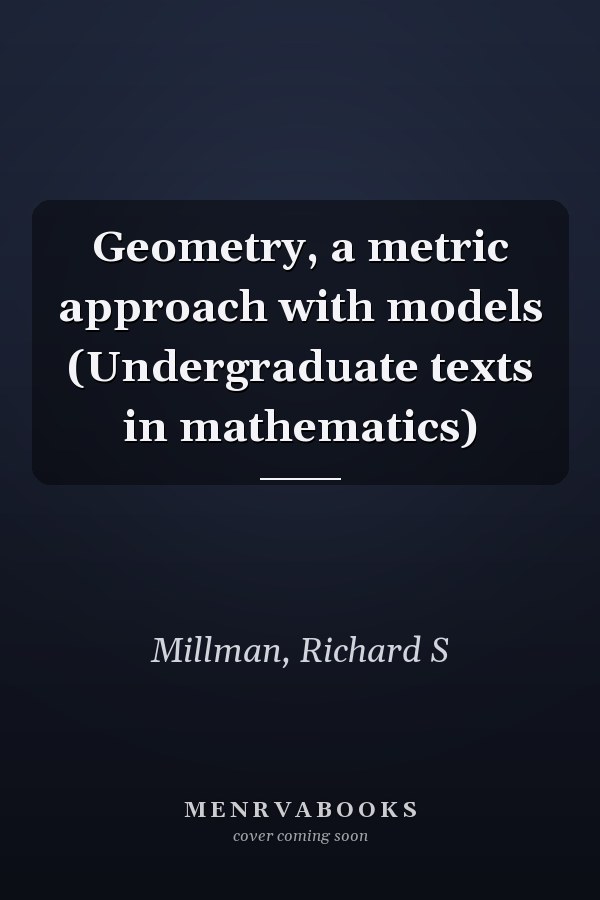 Geometry, a metric approach with models (Undergraduate texts in mathematics)