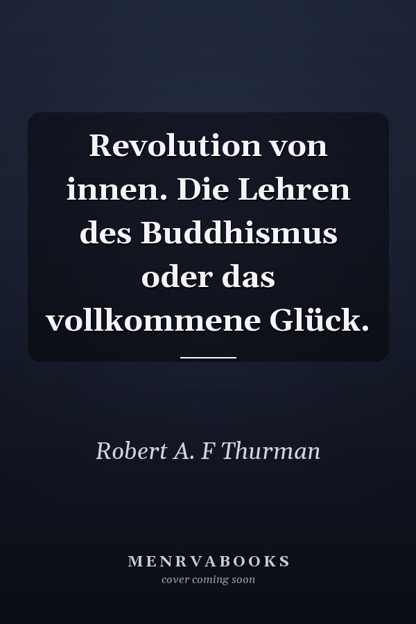 Revolution von innen. Die Lehren des Buddhismus oder das vollkommene Glück.
