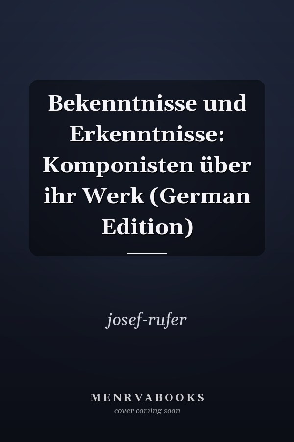 Bekenntnisse und Erkenntnisse: Komponisten über ihr Werk (German Edition)