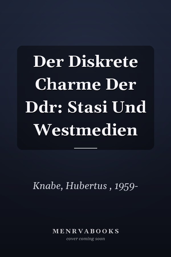 Der Diskrete Charme Der Ddr: Stasi Und Westmedien