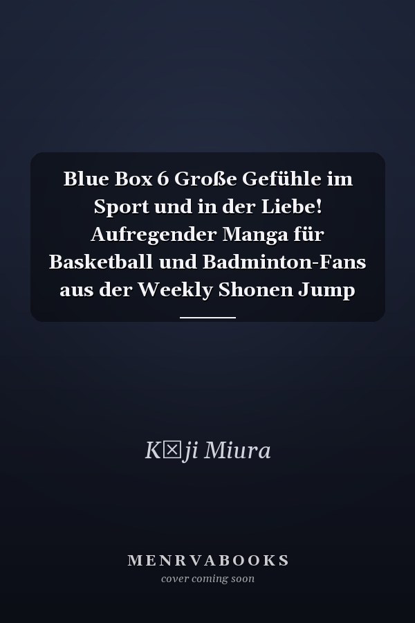Blue Box 6 Große Gefühle im Sport und in der Liebe! Aufregender Manga für Basketball und Badminton-Fans aus der Weekly Shonen Jump