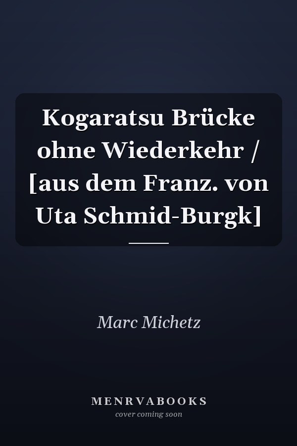 Kogaratsu Brücke ohne Wiederkehr / [aus dem Franz. von Uta Schmid-Burgk]