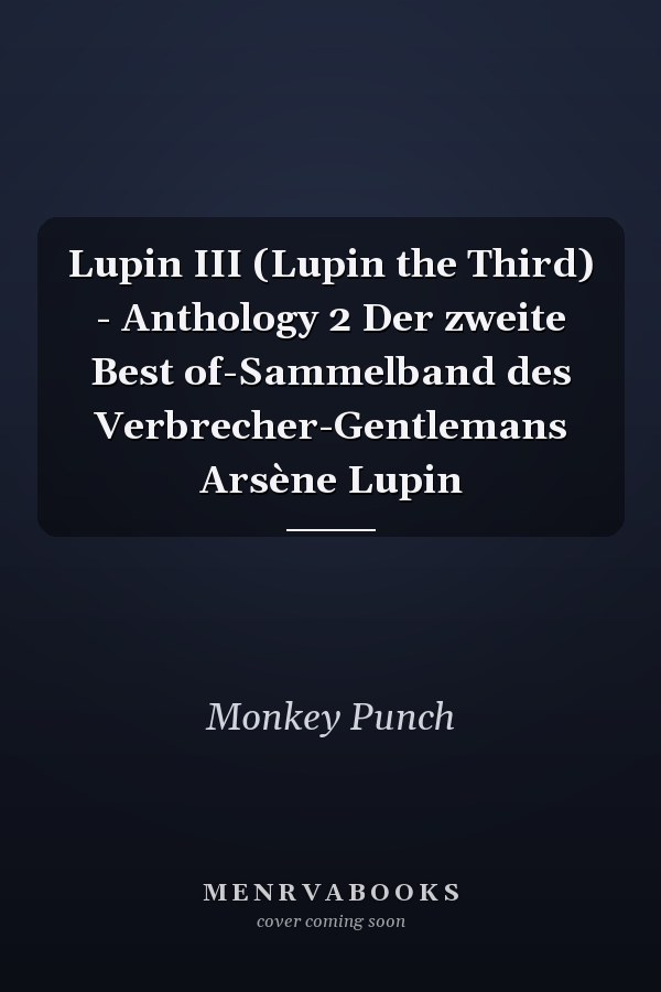 Lupin III (Lupin the Third) - Anthology 2 Der zweite Best of-Sammelband des Verbrecher-Gentlemans Arsène Lupin