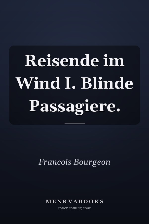 Reisende im Wind I. Blinde Passagiere.