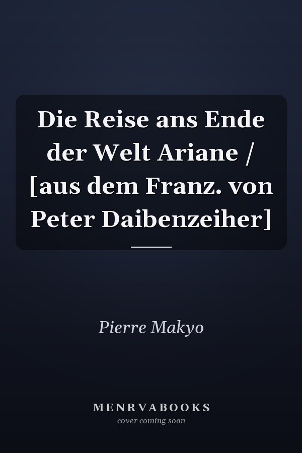 Die Reise ans Ende der Welt Ariane / [aus dem Franz. von Peter Daibenzeiher]