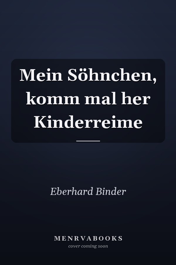 Mein Söhnchen, komm mal her Kinderreime