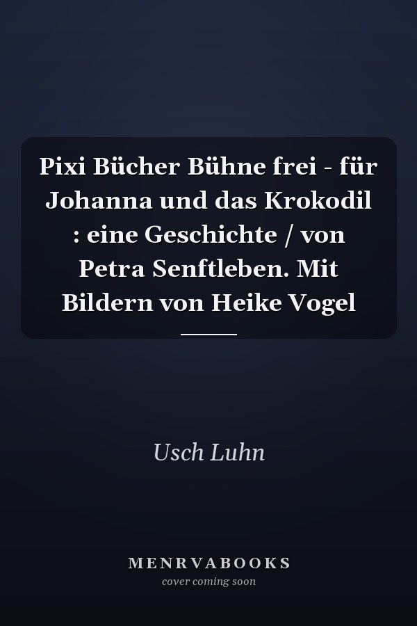 Pixi Bücher Bühne frei - für Johanna und das Krokodil : eine Geschichte / von Petra Senftleben. Mit Bildern von Heike Vogel