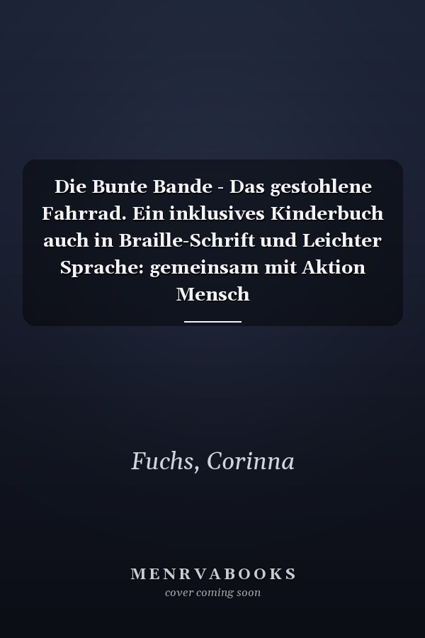 Die Bunte Bande - Das gestohlene Fahrrad. Ein inklusives Kinderbuch auch in Braille-Schrift und Leichter Sprache: gemeinsam mit Aktion Mensch