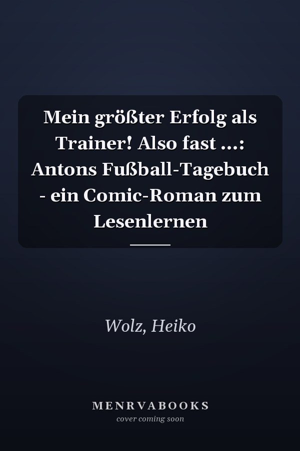 Mein größter Erfolg als Trainer! Also fast ...: Antons Fußball-Tagebuch - ein Comic-Roman zum Lesenlernen