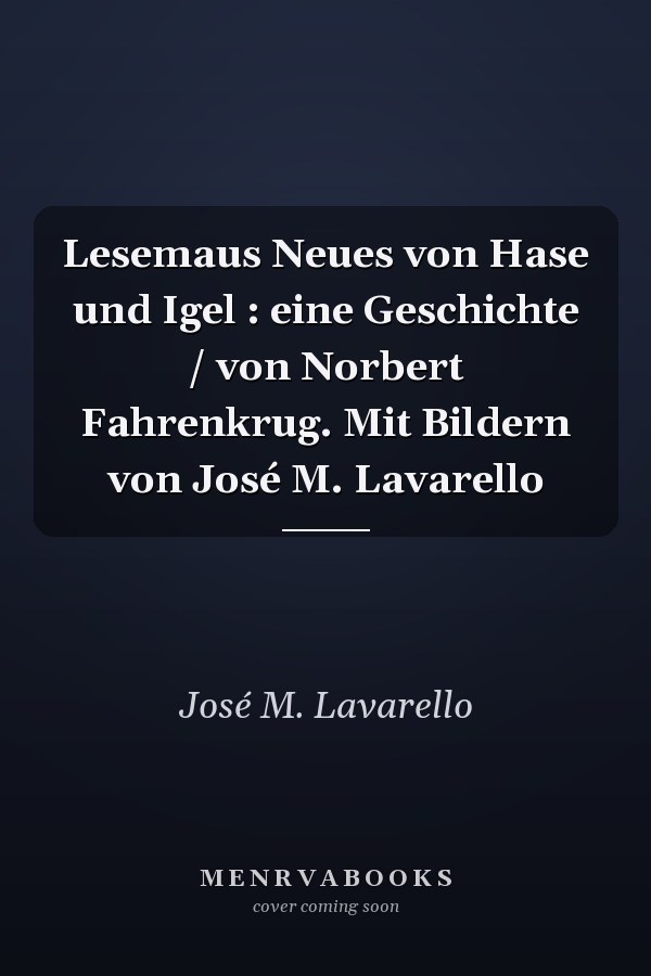 Lesemaus Neues von Hase und Igel : eine Geschichte / von Norbert Fahrenkrug. Mit Bildern von José M. Lavarello