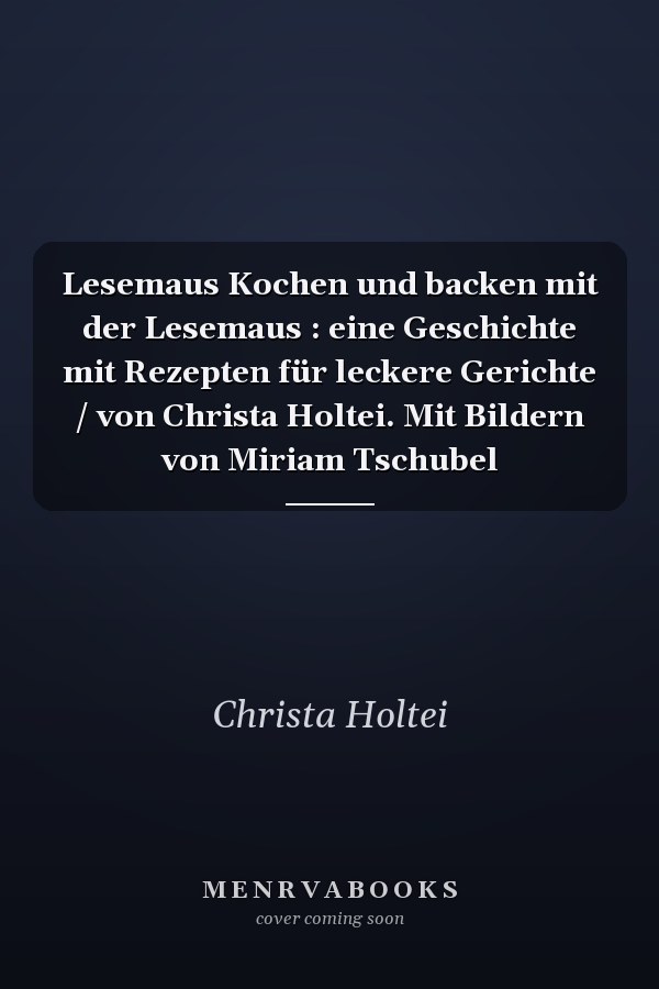 Lesemaus Kochen und backen mit der Lesemaus : eine Geschichte mit Rezepten für leckere Gerichte / von Christa Holtei. Mit Bildern von Miriam Tschubel