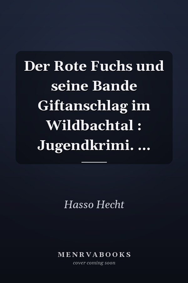 Der Rote Fuchs und seine Bande Giftanschlag im Wildbachtal : Jugendkrimi. ...
