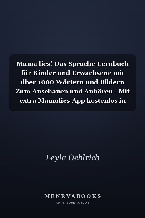 Mama lies! Das Sprache-Lernbuch für Kinder und Erwachsene mit über 1000 Wörtern und Bildern Zum Anschauen und Anhören - Mit extra Mamalies-App kostenlos in über 20 Sprachen
