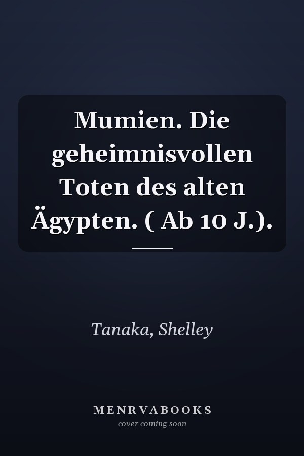 Mumien. Die geheimnisvollen Toten des alten Ägypten. ( Ab 10 J.).