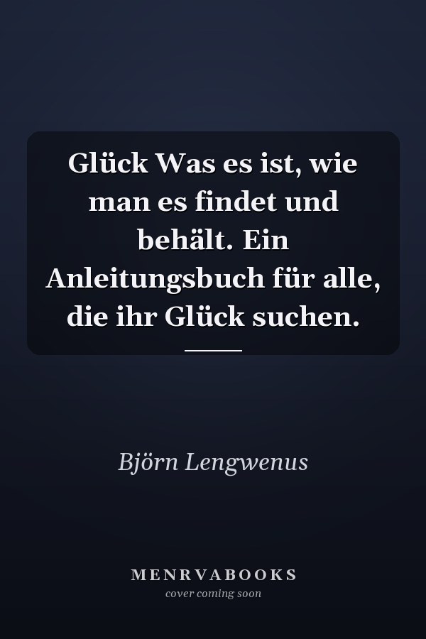 Glück Was es ist, wie man es findet und behält. Ein Anleitungsbuch für alle, die ihr Glück suchen.