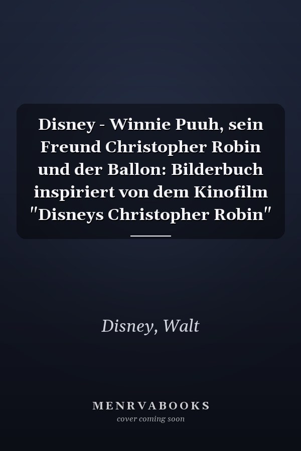 Disney - Winnie Puuh, sein Freund Christopher Robin und der Ballon: Bilderbuch inspiriert von dem Kinofilm "Disneys Christopher Robin"