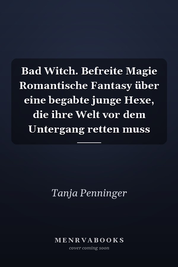 Bad Witch. Befreite Magie Romantische Fantasy über eine begabte junge Hexe, die ihre Welt vor dem Untergang retten muss