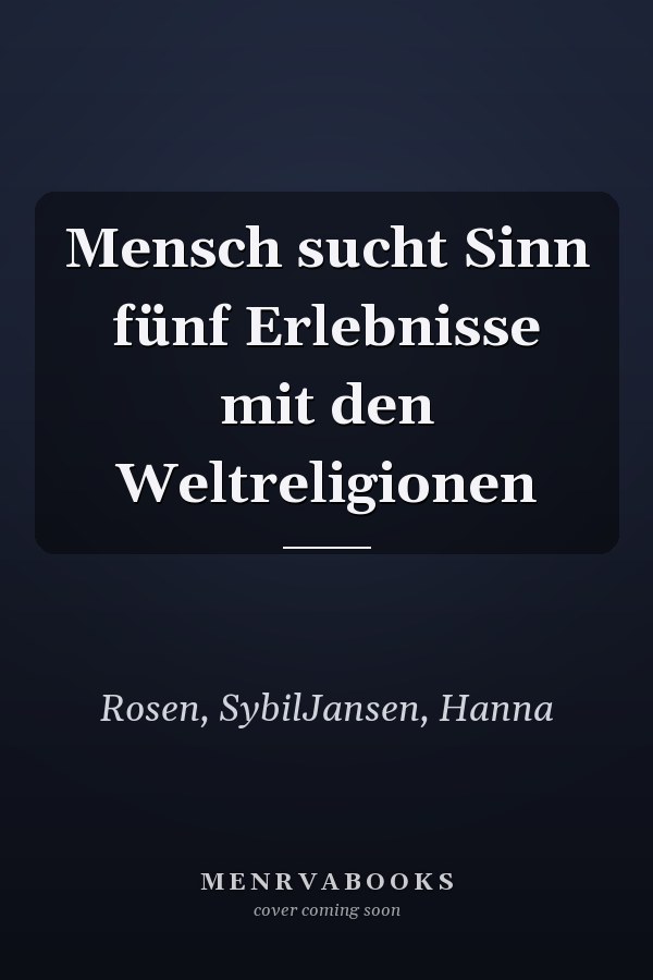 Mensch sucht Sinn fünf Erlebnisse mit den Weltreligionen