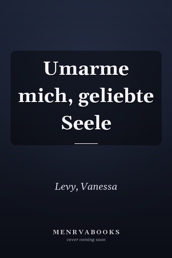 Umarme mich, geliebte Seele