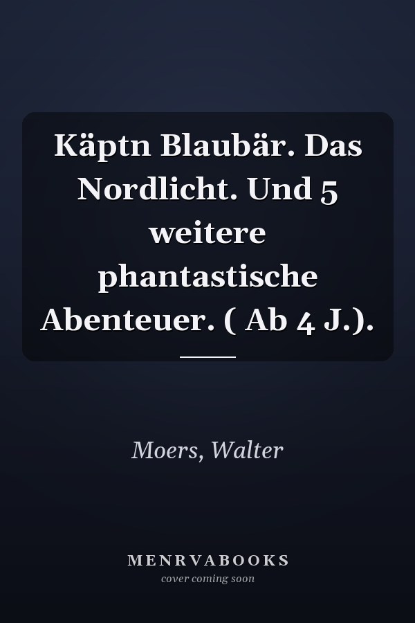 Käptn Blaubär. Das Nordlicht. Und 5 weitere phantastische Abenteuer. ( Ab 4 J.).