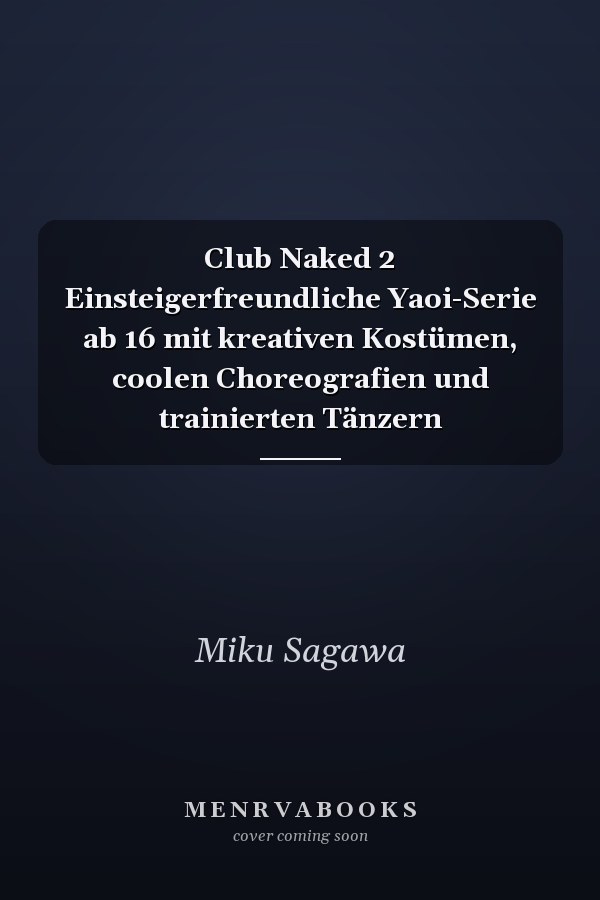 Club Naked 2 Einsteigerfreundliche Yaoi-Serie ab 16 mit kreativen Kostümen, coolen Choreografien und trainierten Tänzern