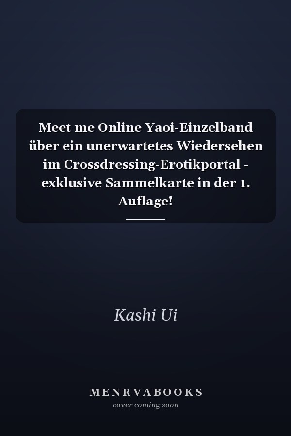 Meet me Online Yaoi-Einzelband über ein unerwartetes Wiedersehen im Crossdressing-Erotikportal - exklusive Sammelkarte in der 1. Auflage!
