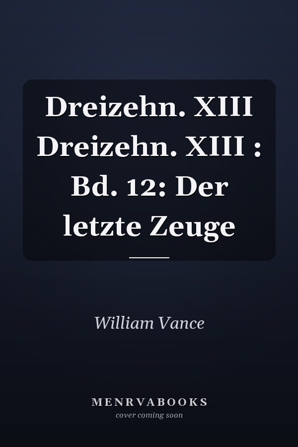 Dreizehn. XIII Dreizehn. XIII : Bd. 12: Der letzte Zeuge