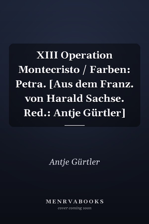 XIII Operation Montecristo / Farben: Petra. [Aus dem Franz. von Harald Sachse. Red.: Antje Gürtler]