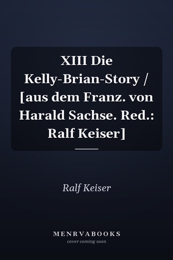 XIII Die Kelly-Brian-Story / [aus dem Franz. von Harald Sachse. Red.: Ralf Keiser]