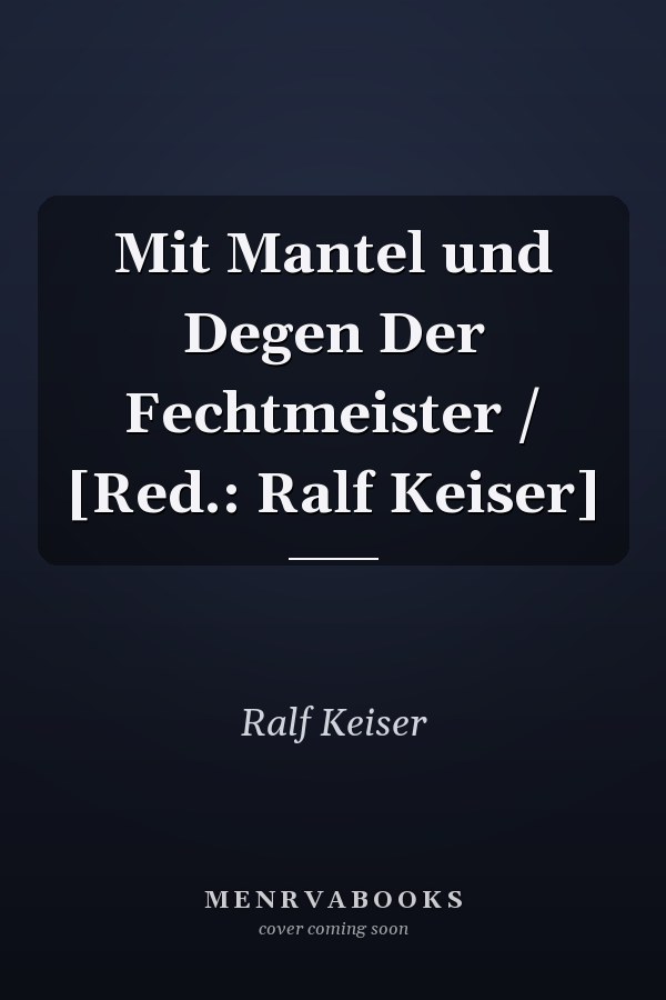 Mit Mantel und Degen Der Fechtmeister / [Red.: Ralf Keiser]