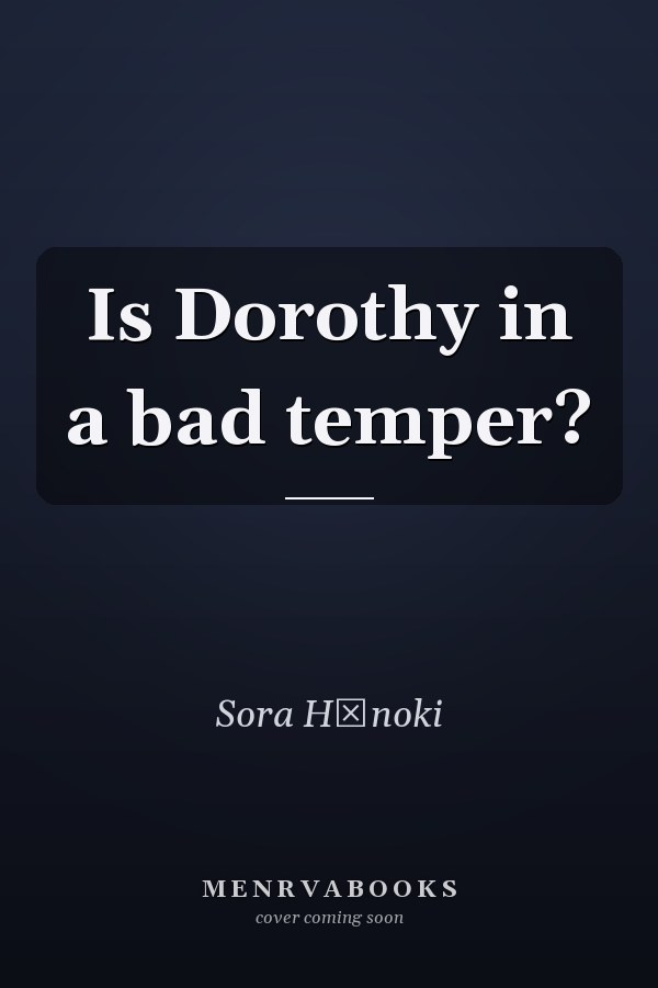 Is Dorothy in a bad temper?
