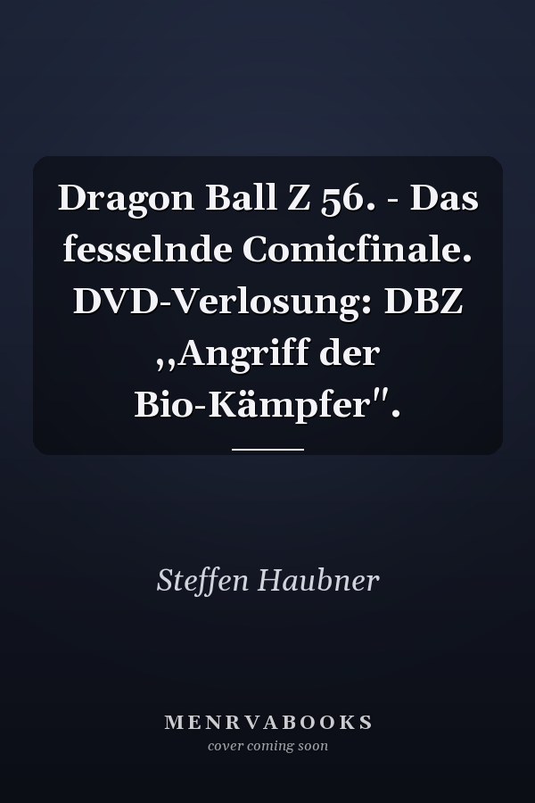 Dragon Ball Z 56. - Das fesselnde Comicfinale. DVD-Verlosung: DBZ ,,Angriff der Bio-Kämpfer".