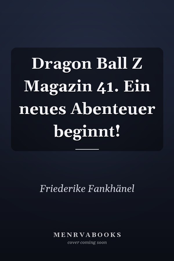 Dragon Ball Z Magazin 41. Ein neues Abenteuer beginnt!