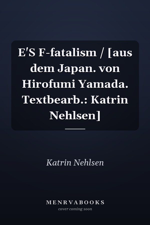 E'S F-fatalism / [aus dem Japan. von Hirofumi Yamada. Textbearb.: Katrin Nehlsen]