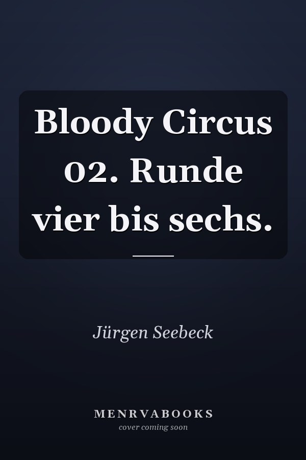Bloody Circus 02. Runde vier bis sechs.