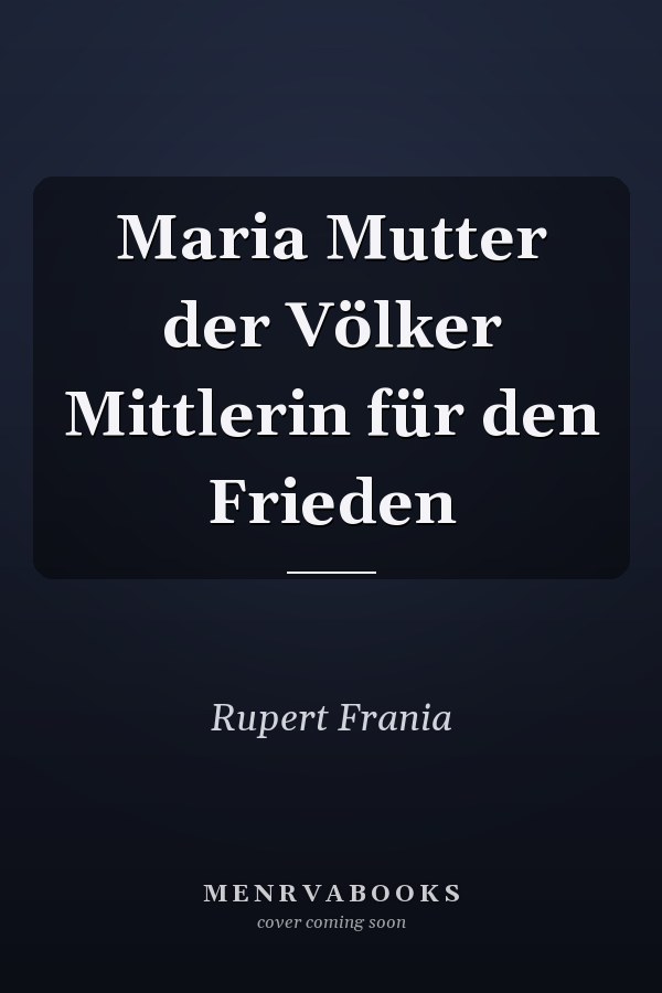 Maria Mutter der Völker Mittlerin für den Frieden